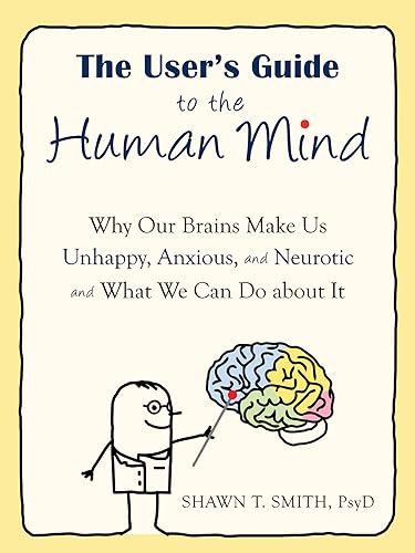 The User's Guide to the Human Mind: Why Our Brains Make Us Unhappy, Anxious, and Neurotic and What We Can Do about It von New Harbinger